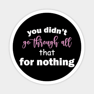 You Didn't Go Through All That For Nothing Inspirational Girl Self Love Magnet